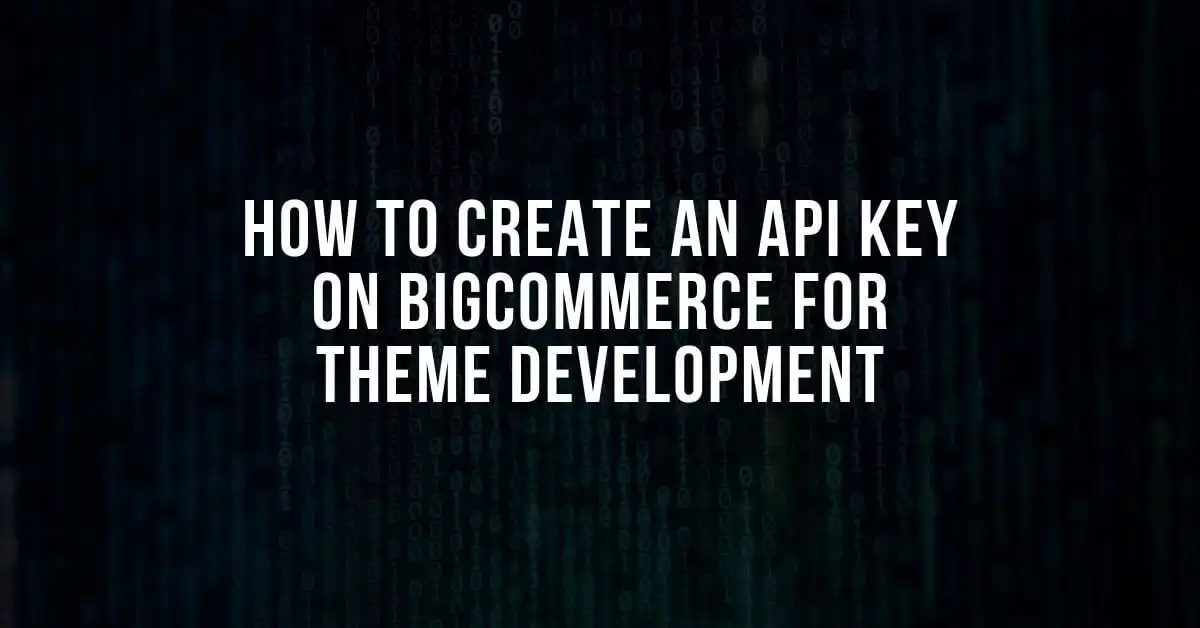 How to Create an API Key on BigCommerce for Theme Development